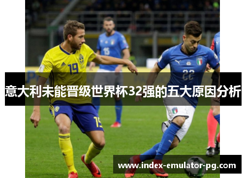 意大利未能晋级世界杯32强的五大原因分析