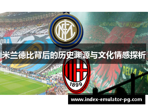 米兰德比背后的历史渊源与文化情感探析