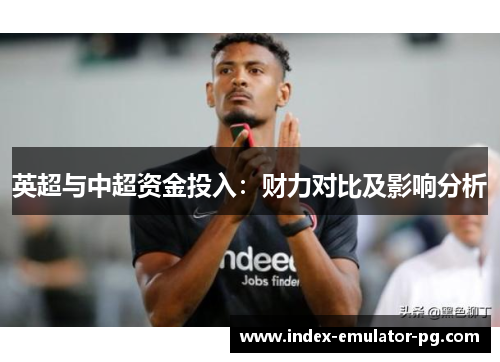 英超与中超资金投入：财力对比及影响分析