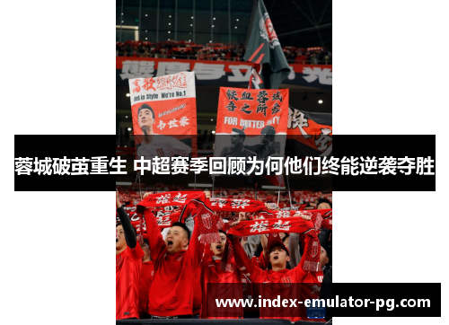 蓉城破茧重生 中超赛季回顾为何他们终能逆袭夺胜