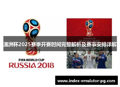 澳洲杯2025赛季开赛时间完整解析及赛事安排详解