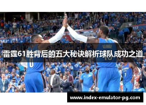 雷霆61胜背后的五大秘诀解析球队成功之道 雷霆61胜背后的五大秘诀解析球队成功之道